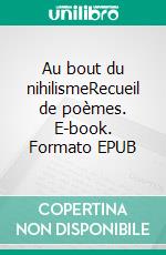 Au bout du nihilismeRecueil de poèmes. E-book. Formato EPUB