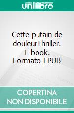 Cette putain de douleurThriller. E-book. Formato EPUB ebook