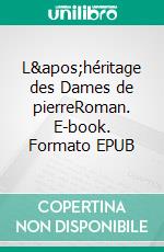 L&apos;héritage des Dames de pierreRoman. E-book. Formato EPUB ebook