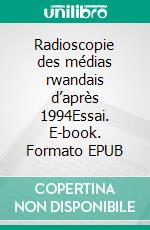 Radioscopie des médias rwandais d’après 1994Essai. E-book. Formato EPUB ebook