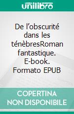 De l’obscurité dans les ténèbresRoman fantastique. E-book. Formato EPUB ebook di Jordan Creton