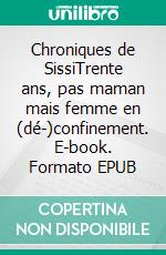 Chroniques de SissiTrente ans, pas maman mais femme en (dé-)confinement. E-book. Formato EPUB ebook di Cathy Verdi