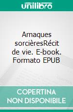 Arnaques sorcièresRécit de vie. E-book. Formato EPUB ebook