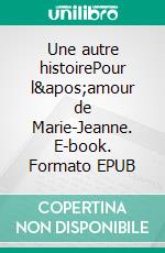 Une autre histoirePour l'amour de Marie-Jeanne. E-book. Formato EPUB ebook di Claudine Jourdan