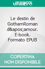 Le destin de GothamRoman d'amour. E-book. Formato EPUB ebook di Sylvie Escartin