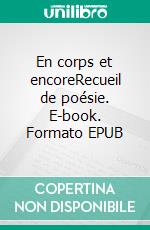 En corps et encoreRecueil de poésie. E-book. Formato EPUB ebook