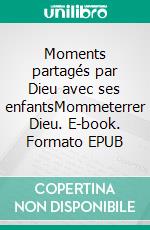 Moments partagés par Dieu avec ses enfantsMommeterrer Dieu. E-book. Formato EPUB ebook di Anne-Caroline Prénat