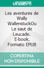 Les aventures de Wally WallenstuckOu Le saut de Leucade. E-book. Formato EPUB