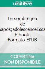 Le sombre jeu de l&apos;adolescenceEssai. E-book. Formato EPUB ebook