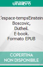 L’espace-tempsEinstein, Boscovic, Dutheil. E-book. Formato EPUB ebook