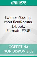 La mosaïque du chou-fleurRoman. E-book. Formato EPUB ebook