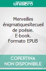 Merveilles énigmatiquesRecueil de poésie. E-book. Formato EPUB ebook