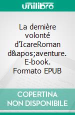 La dernière volonté d’IcareRoman d'aventure. E-book. Formato EPUB ebook di Sébastien Hertel