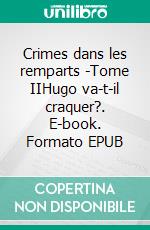 Crimes dans les remparts -Tome IIHugo va-t-il craquer?. E-book. Formato EPUB ebook di Jean-Luc Lahure