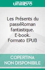 Les Présents du passéRoman fantastique. E-book. Formato EPUB ebook di Georges Hallet