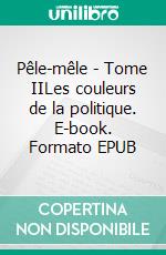 Pêle-mêle - Tome IILes couleurs de la politique. E-book. Formato EPUB ebook di Bruno Boitard