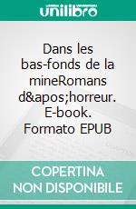 Dans les bas-fonds de la mineRomans d&apos;horreur. E-book. Formato EPUB ebook