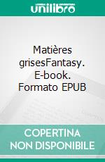 Matières grisesFantasy. E-book. Formato EPUB ebook di Catherine Legeay