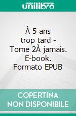 À 5 ans trop tard - Tome 2À jamais. E-book. Formato EPUB ebook di Doryan Fredon