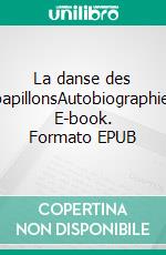 La danse des papillonsAutobiographie. E-book. Formato EPUB ebook