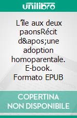 L’île aux deux paonsRécit d'une adoption homoparentale. E-book. Formato EPUB ebook di Vincent Robert