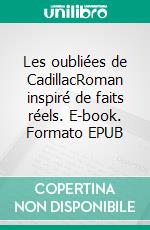 Les oubliées de CadillacRoman inspiré de faits réels. E-book. Formato EPUB ebook