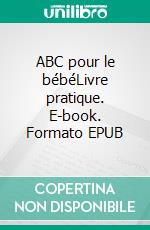 ABC pour le bébéLivre pratique. E-book. Formato EPUB ebook di Mila Maillet