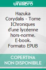 Hazuka Corydalis - Tome IChroniques d’une lycéenne hors-norme. E-book. Formato EPUB ebook di Tatiana Silvestrini