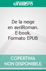 De la neige en avrilRoman. E-book. Formato EPUB ebook