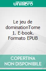 Le jeu de dominationTome 1. E-book. Formato EPUB ebook di Vincent Hugo