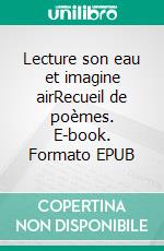 Lecture son eau et imagine airRecueil de poèmes. E-book. Formato EPUB ebook