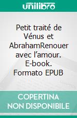 Petit traité de Vénus et AbrahamRenouer avec l’amour. E-book. Formato EPUB ebook