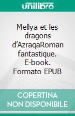 Mellya et les dragons d’AzraqaRoman fantastique. E-book. Formato EPUB ebook di Amira Benbetka Rekal