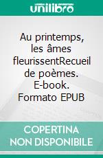 Au printemps, les âmes fleurissentRecueil de poèmes. E-book. Formato EPUB ebook