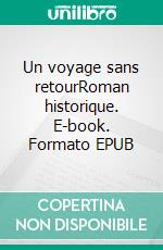 Un voyage sans retourRoman historique. E-book. Formato EPUB ebook