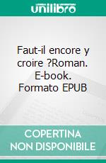 Faut-il encore y croire ?Roman. E-book. Formato EPUB ebook