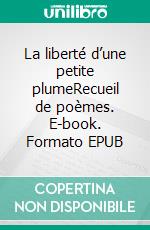 La liberté d’une petite plumeRecueil de poèmes. E-book. Formato EPUB ebook di Angelle