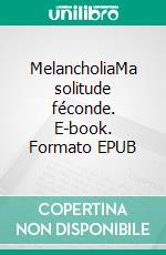 MelancholiaMa solitude féconde. E-book. Formato EPUB ebook di Natacha Sindt