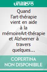 Quand l’art-thérapie vient en aide à la mémoireArt-thérapie et Alzheimer à travers quelques fables de La Fontaine. E-book. Formato EPUB ebook