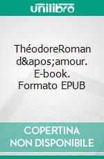 ThéodoreRoman d&apos;amour. E-book. Formato EPUB ebook