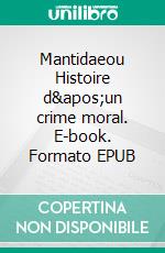 Mantidaeou Histoire d'un crime moral. E-book. Formato EPUB ebook di Arthur De Boël