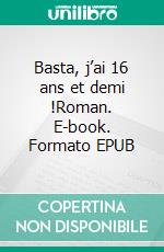 Basta, j’ai 16 ans et demi !Roman. E-book. Formato EPUB ebook di Pascal Viriot