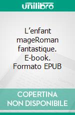 L’enfant mageRoman fantastique. E-book. Formato EPUB ebook