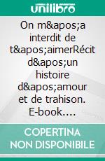 On m'a interdit de t'aimerRécit d'un histoire d'amour et de trahison. E-book. Formato EPUB ebook di Andy Frossard