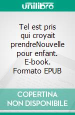 Tel est pris qui croyait prendreNouvelle pour enfant. E-book. Formato EPUB ebook