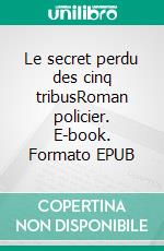 Le secret perdu des cinq tribusRoman policier. E-book. Formato EPUB ebook di Robert Corbet