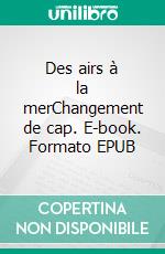 Des airs à la merChangement de cap. E-book. Formato EPUB ebook