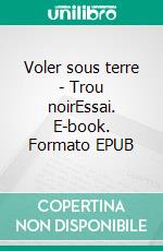 Voler sous terre - Trou noirEssai. E-book. Formato EPUB ebook di Rawia Bakouri