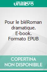 Pour le bléRoman dramatique. E-book. Formato EPUB ebook di Franck Bizieux