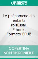 Le phénomène des enfants roisEssai. E-book. Formato EPUB ebook